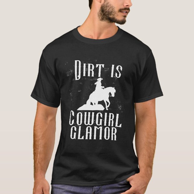Dirt Is Cowgirl Glamor  Western Horse Riders  11 T-Shirt (Front)