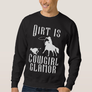 Dirt Is Cowgirl Glamor Western Horse Riders 14 Sweatshirt