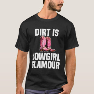 Dirt Is Cowgirl Glamour Western Horse Riders 4 T-Shirt