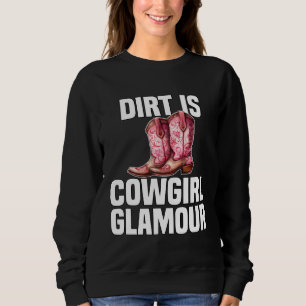 Dirt Is Cowgirl Glamour  Western Horse Riders  7 Sweatshirt
