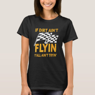 Dirt Track Racing If Dirt Ain't Flyin T-Shirt