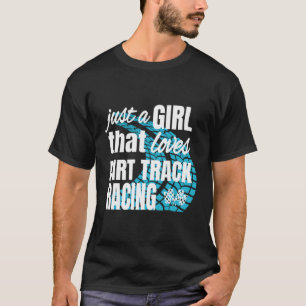 Dirt Track Racing Just A Girl That Loves Dirt Raci T-Shirt