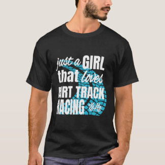 Dirt Track Racing Just A Girl That Loves Dirt Raci T-Shirt
