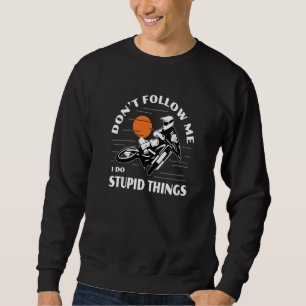 Dirtbike Motocross Don't Follow Me Stupid Things D Sweatshirt