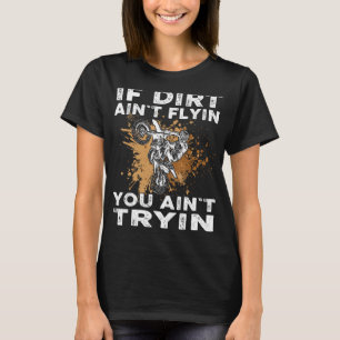Dirtbike Motocross MX If dirt aint flyin you aint T-Shirt