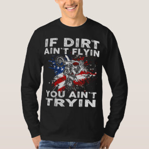 Dirtbike Motocross MX If dirt aint flyin you aint T-Shirt