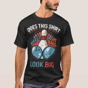 Dirty Bowling Does This Make My Balls Look Big T-Shirt