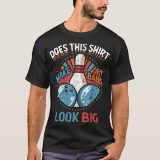 Dirty Bowling Does This Make My Balls Look Big T-Shirt