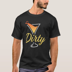 Dirty Dirty Martini Glass Drink Fun Happy Hour  4 T-Shirt