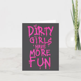 Dirty Girls Have More Fun Funny Quote  Card