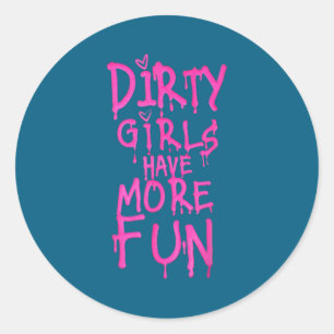 Dirty Girls Have More Fun Funny Quote  Classic Round Sticker