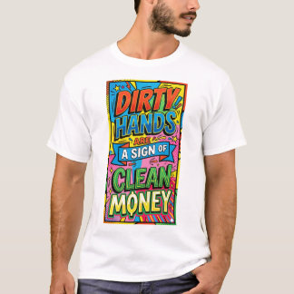 dirty hands are a sign of clean money pop art  T-Shirt