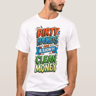 dirty hands are a sign of clean money pop art  T-Shirt