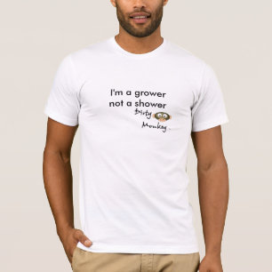 Dirty Monkey, I'm a grower not a shower T-Shirt