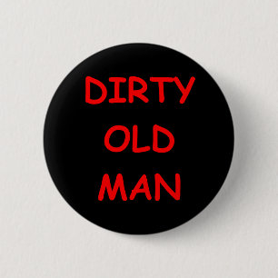 dirty old ,man 6 cm round badge