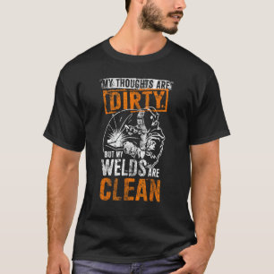 DIRTY THOUGHTS CLEAN WELDS Funny Welders Welding H T-Shirt