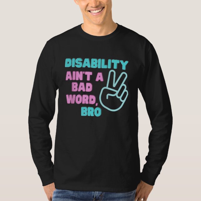 Disability Ain't A Bad Word Bro T-Shirt (Front)