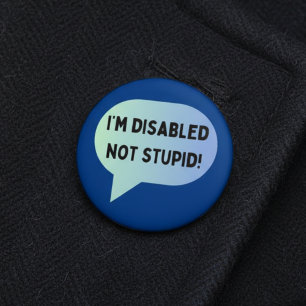 Disability awareness disabled not stupid 6 cm round badge