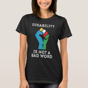 Disability Is Not A Bad Word Happy Disability Prid T-Shirt