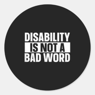 Disability Is Not A Bad Word Illness Support _23 Classic Round Sticker