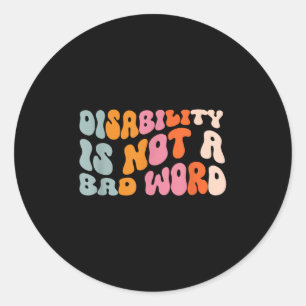 Disability Is Not A Bad Word Illness Support _6 Classic Round Sticker