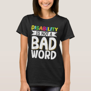 Disability Is Not A Bad Word Illness Support _8 T-Shirt
