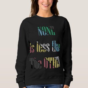 disability pride-none is less than the other sweatshirt