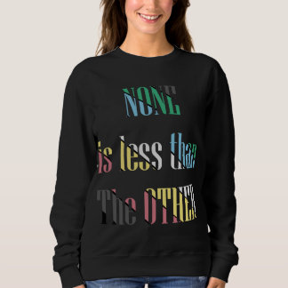 disability pride-none is less than the other sweatshirt