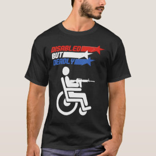 Disabled But Deadly 4th Of July Patriotic Veterans T-Shirt