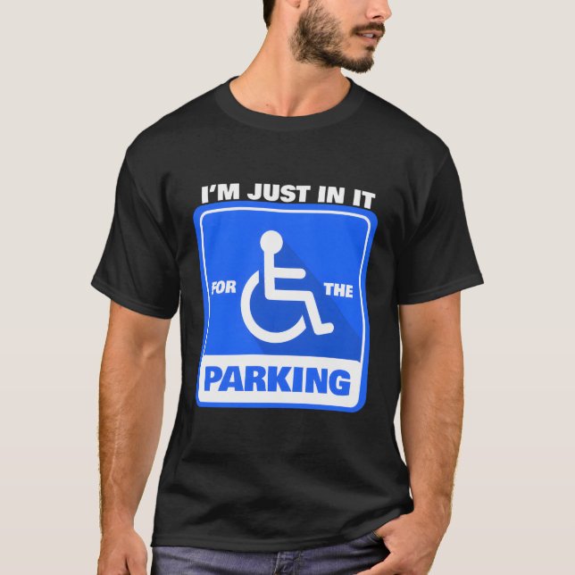 Disabled Wheelchair I'M Just In It For The Parking T-Shirt (Front)