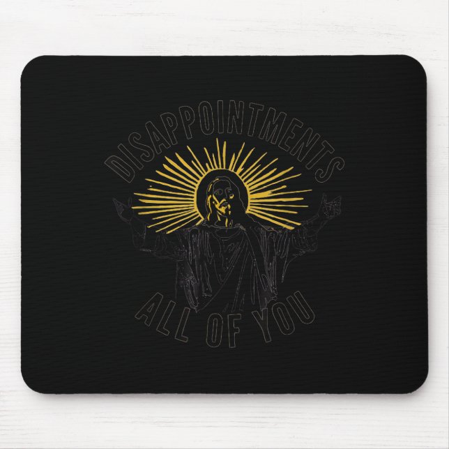 Disapintments All Of You Jesus Christ Sarcastic Ch Mouse Pad (Front)