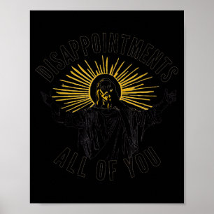Disapintments All Of You Jesus Christ Sarcastic Ch Poster