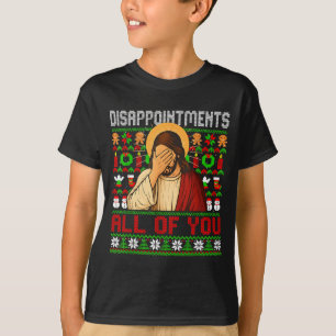 Disapintments All Of You Jesus Christmas Ugly Swea T-Shirt
