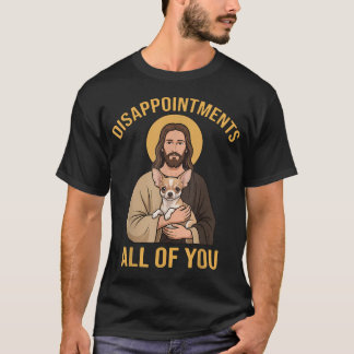 Disappointed All Of You Funny Jesus Chihuahua T-Shirt