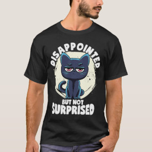 Disappointed But Not Surprised Cat Irony And Sarc T-Shirt