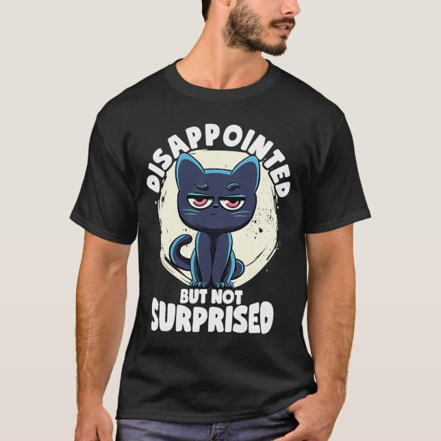 Disappointed But Not Surprised Cat  Irony And Sarc T-Shirt (Front)