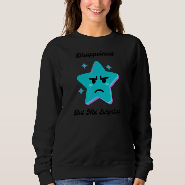 Disappointed But Not Surprised  Sarcasm Humour Jok Sweatshirt (Front)