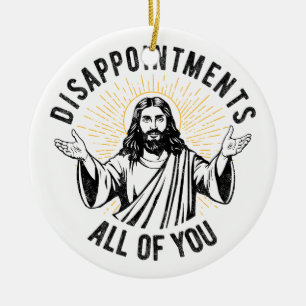 Disappointments All Of You Christian Jesus Funny Ceramic Ornament