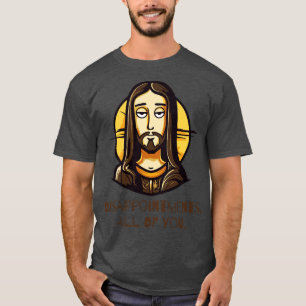 Disappointments All of You Funny Jesus T-Shirt