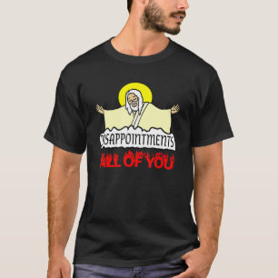Disappointments All Of You Jesus Sarcastic God Hum T-Shirt