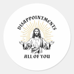 Disappointments Sarcastic All Of You Christian Jes Classic Round Sticker