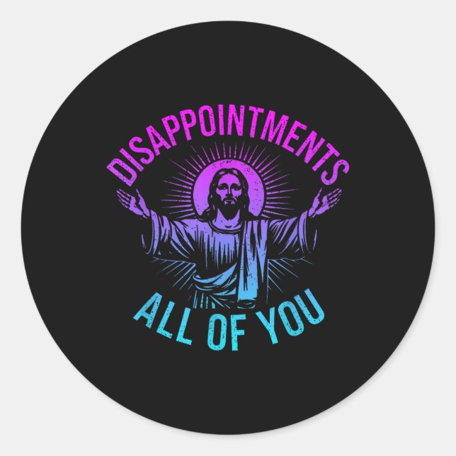 Disappointments Sarcastic All Of You Christian Jes Classic Round Sticker (Front)