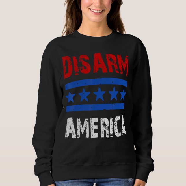Disarm America  Patriotic Quotes 2nd Amendment Sweatshirt (Front)