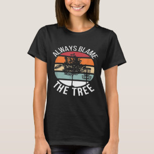 Disc Golf Always Blame The Tree Frisbee  Dad Chris T-Shirt