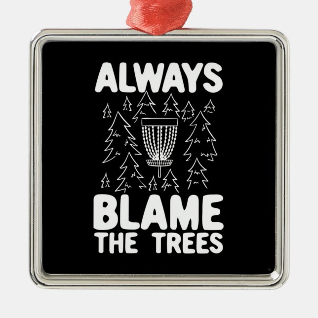 Disc Golf Always Blame The Trees Metal Ornament (Front)