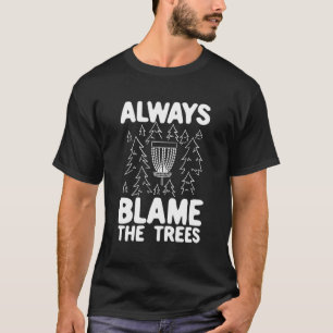 Disc Golf Always Blame The Trees T-Shirt