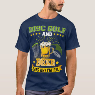 Disc Golf and Beer thatx27s why Ix27m here Frisbee T-Shirt