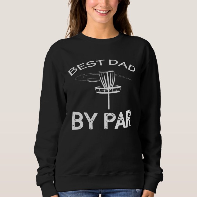 Disc Golf Best Dad By Par  Frisbee Golf Sweatshirt (Front)