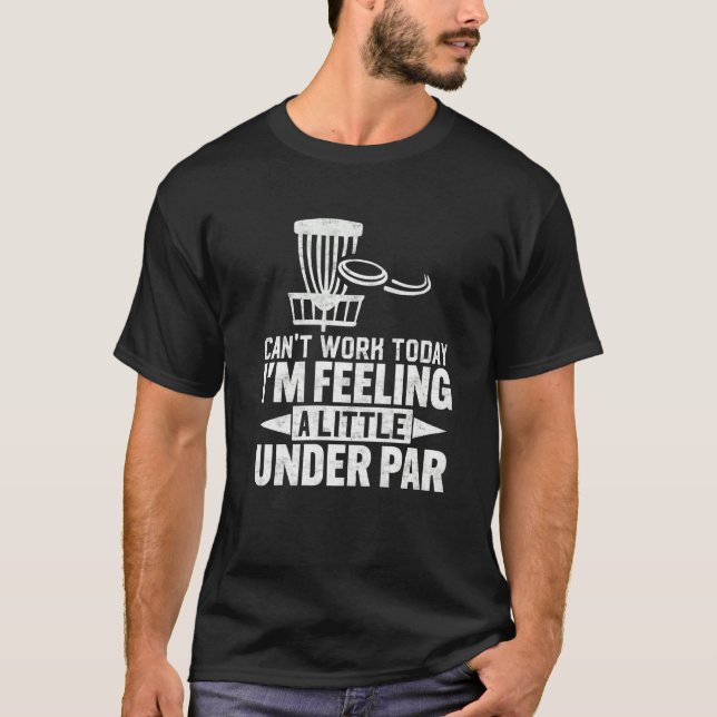 Disc Golf  Can't Work Today I'm Feeling A Little U T-Shirt (Front)