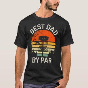 Disc Golf Dad Best Dad By Par Father's Day Disc Fr T-Shirt